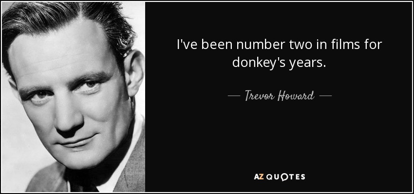 I've been number two in films for donkey's years. - Trevor Howard