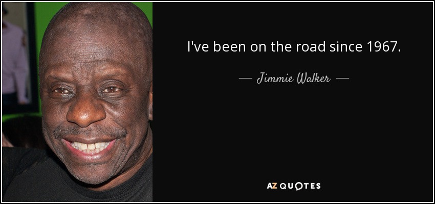 I've been on the road since 1967. - Jimmie Walker