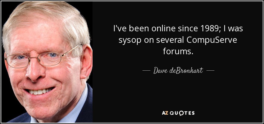 I've been online since 1989; I was sysop on several CompuServe forums. - Dave deBronkart