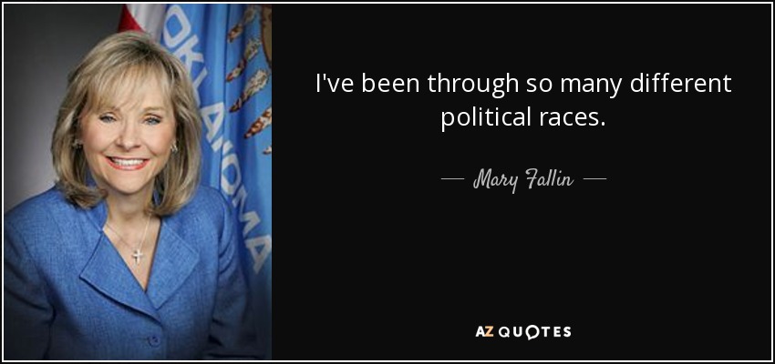 I've been through so many different political races. - Mary Fallin