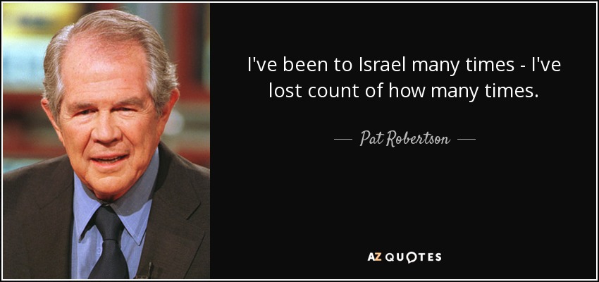 I've been to Israel many times - I've lost count of how many times. - Pat Robertson