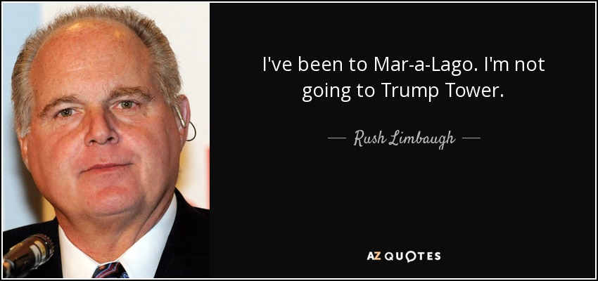 I've been to Mar-a-Lago. I'm not going to Trump Tower. - Rush Limbaugh