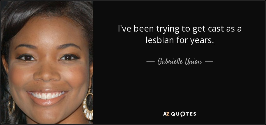 I've been trying to get cast as a lesbian for years. - Gabrielle Union