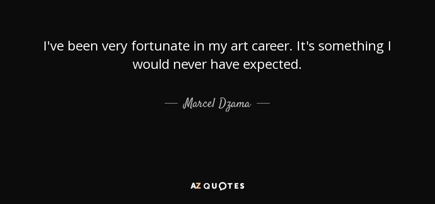 I've been very fortunate in my art career. It's something I would never have expected. - Marcel Dzama