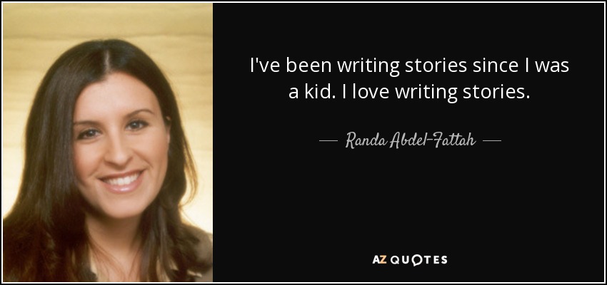 I've been writing stories since I was a kid. I love writing stories. - Randa Abdel-Fattah