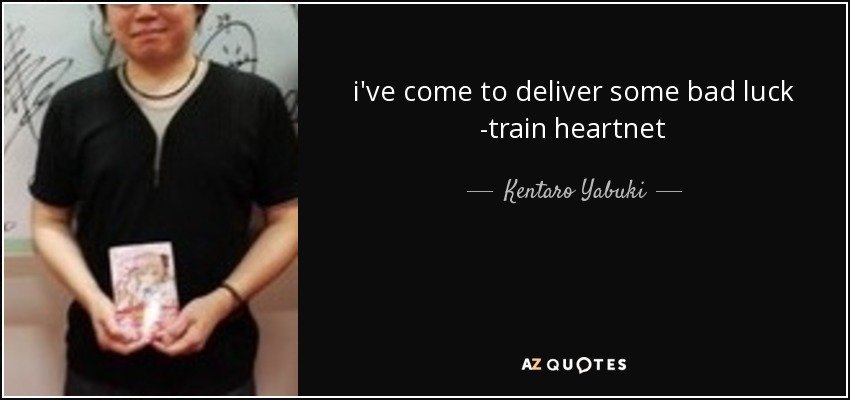 i've come to deliver some bad luck -train heartnet - Kentaro Yabuki