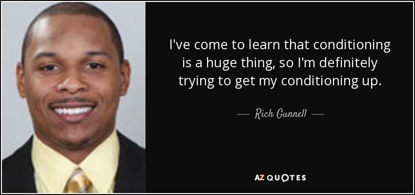 I've come to learn that conditioning is a huge thing, so I'm definitely trying to get my conditioning up. - Rich Gunnell