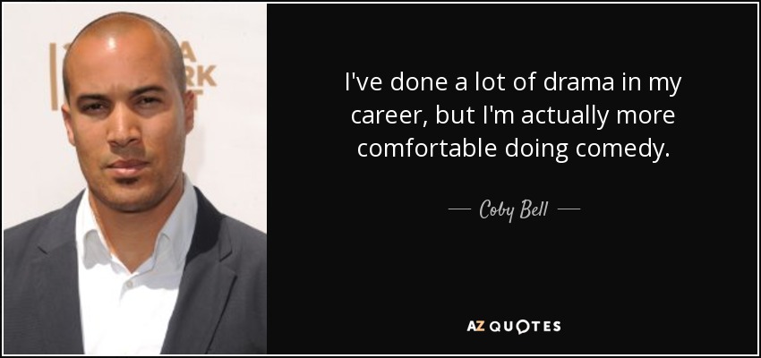 I've done a lot of drama in my career, but I'm actually more comfortable doing comedy. - Coby Bell