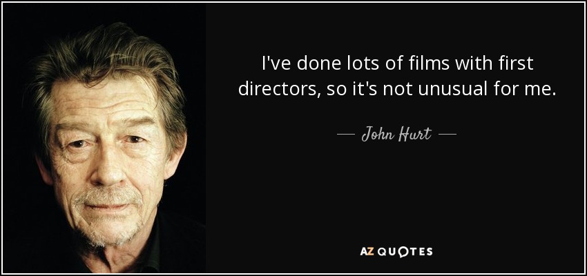 I've done lots of films with first directors, so it's not unusual for me. - John Hurt