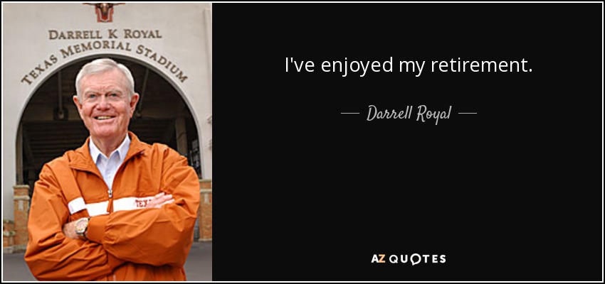 I've enjoyed my retirement. - Darrell Royal