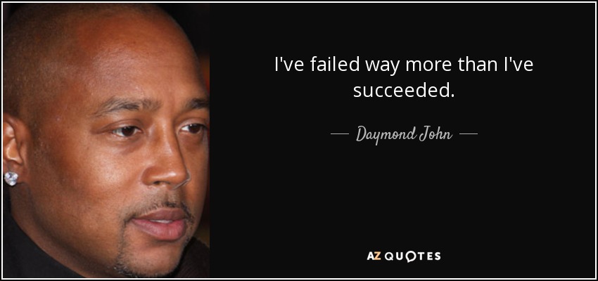 I've failed way more than I've succeeded. - Daymond John