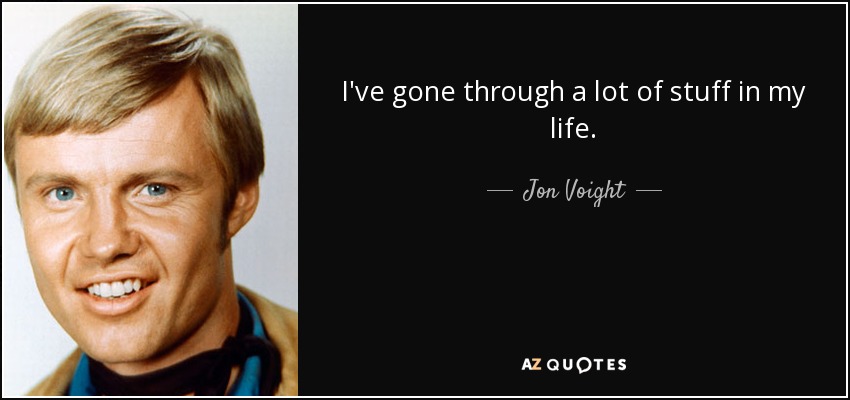 I've gone through a lot of stuff in my life. - Jon Voight