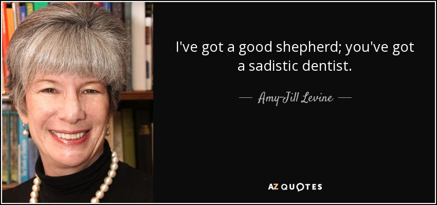 I've got a good shepherd; you've got a sadistic dentist. - Amy-Jill Levine