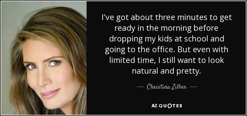 I've got about three minutes to get ready in the morning before dropping my kids at school and going to the office. But even with limited time, I still want to look natural and pretty. - Christina Zilber