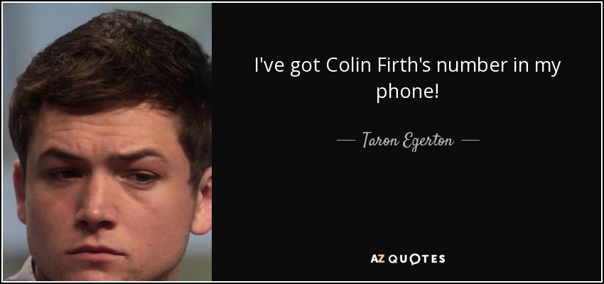 I've got Colin Firth's number in my phone! - Taron Egerton