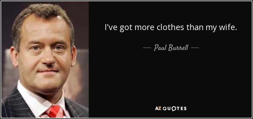 I've got more clothes than my wife. - Paul Burrell