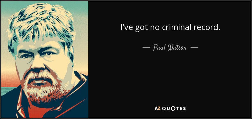 I’ve got no criminal record. - Paul Watson