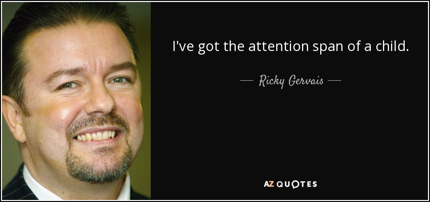 I've got the attention span of a child. - Ricky Gervais