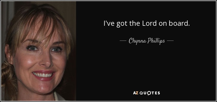 I've got the Lord on board. - Chynna Phillips