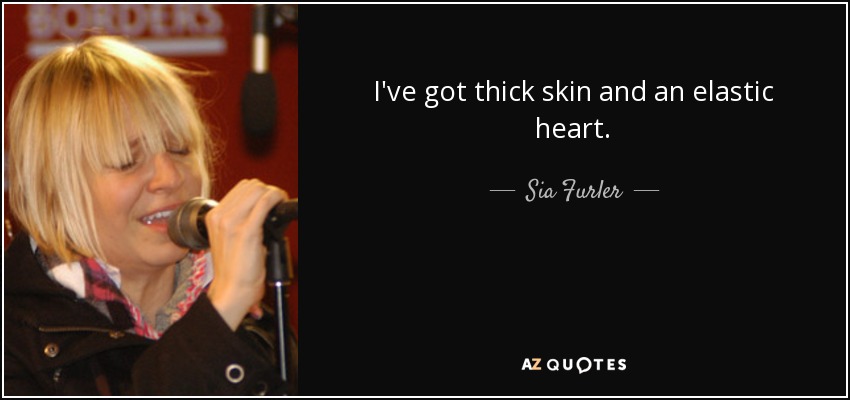 I've got thick skin and an elastic heart. - Sia Furler