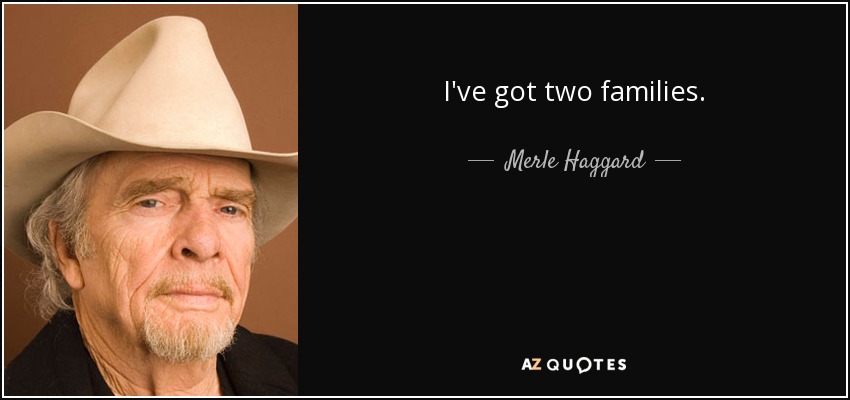 I've got two families. - Merle Haggard