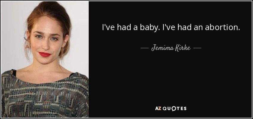 I've had a baby. I've had an abortion. - Jemima Kirke