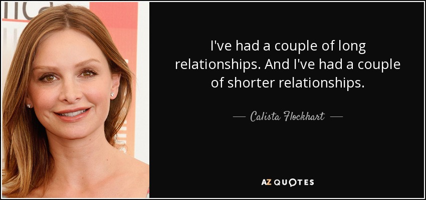 I've had a couple of long relationships. And I've had a couple of shorter relationships. - Calista Flockhart