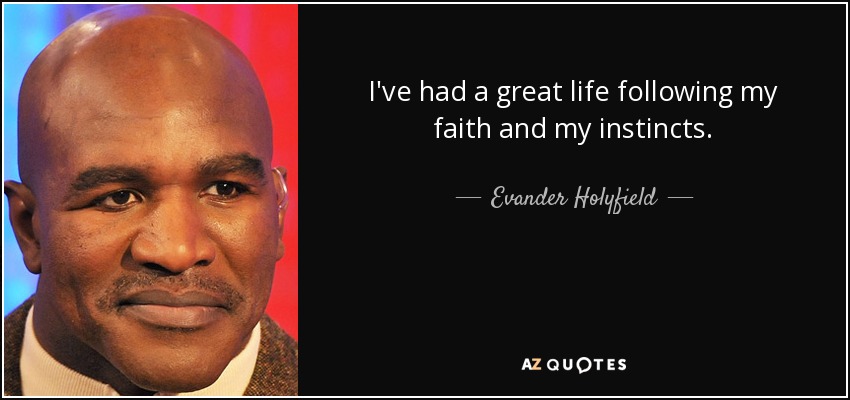 I've had a great life following my faith and my instincts. - Evander Holyfield