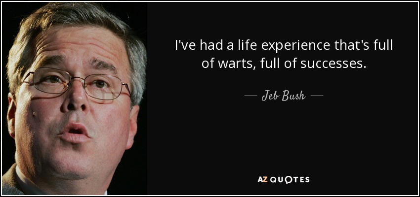 I've had a life experience that's full of warts, full of successes. - Jeb Bush