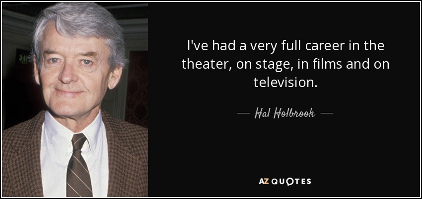 I've had a very full career in the theater, on stage, in films and on television. - Hal Holbrook
