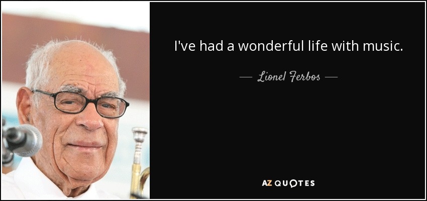 I've had a wonderful life with music. - Lionel Ferbos