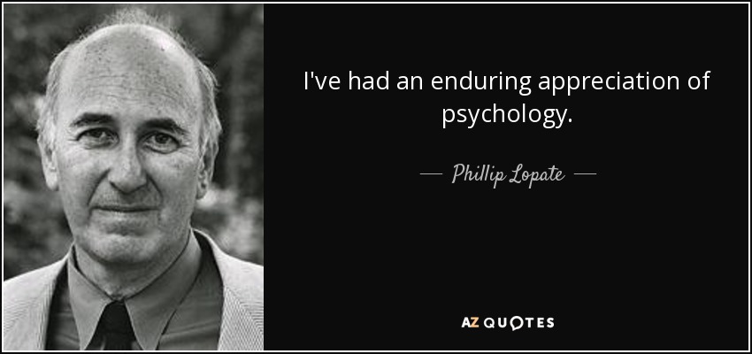I've had an enduring appreciation of psychology. - Phillip Lopate