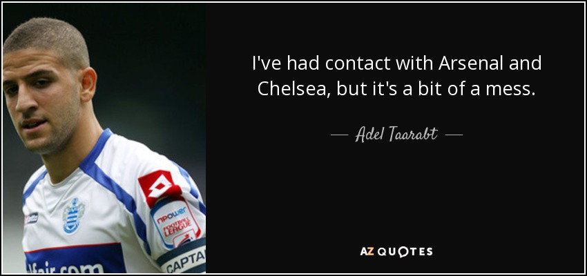 I've had contact with Arsenal and Chelsea, but it's a bit of a mess. - Adel Taarabt