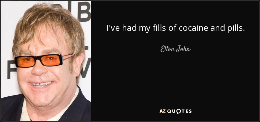 I've had my fills of cocaine and pills. - Elton John