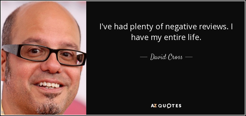 I've had plenty of negative reviews. I have my entire life. - David Cross