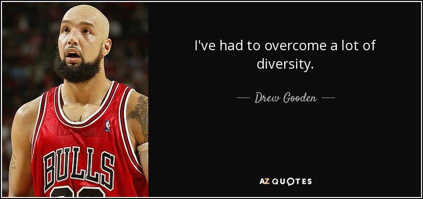 I've had to overcome a lot of diversity. - Drew Gooden