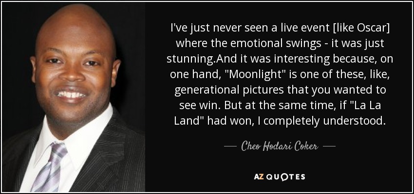 I've just never seen a live event [like Oscar] where the emotional swings - it was just stunning.And it was interesting because, on one hand, 