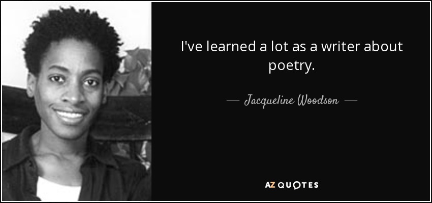 I've learned a lot as a writer about poetry. - Jacqueline Woodson