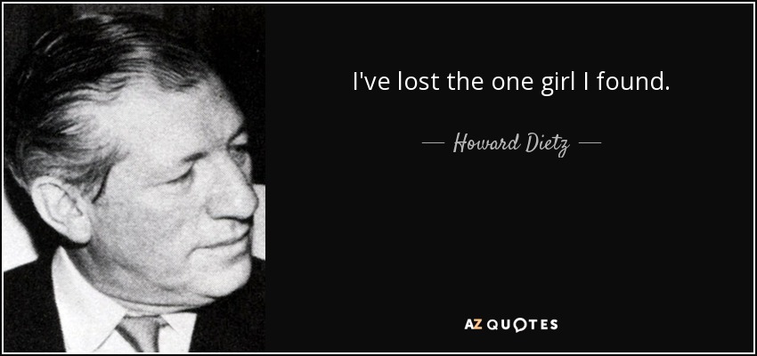 I've lost the one girl I found. - Howard Dietz