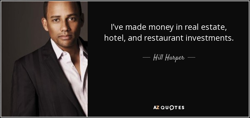 I’ve made money in real estate, hotel, and restaurant investments. - Hill Harper