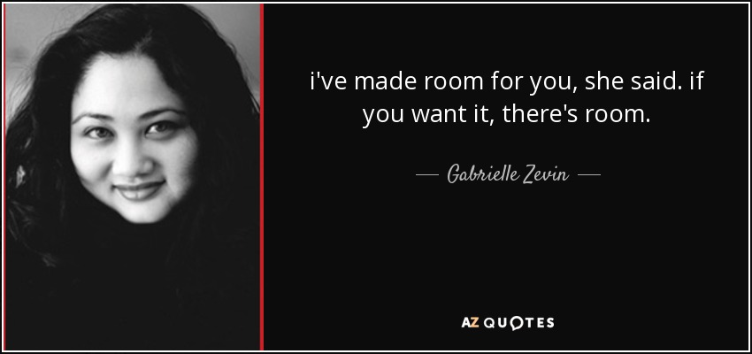 i've made room for you, she said. if you want it, there's room. - Gabrielle Zevin