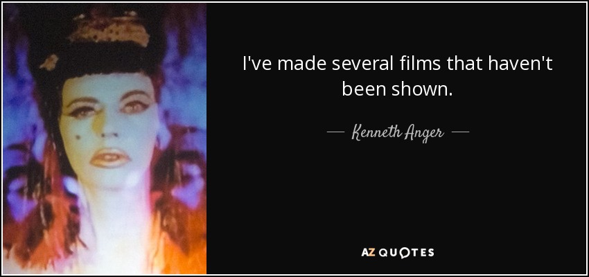 I've made several films that haven't been shown. - Kenneth Anger