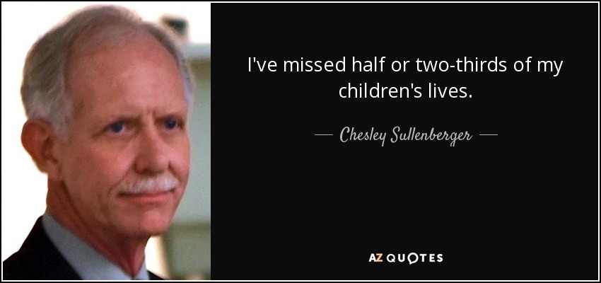 I've missed half or two-thirds of my children's lives. - Chesley Sullenberger