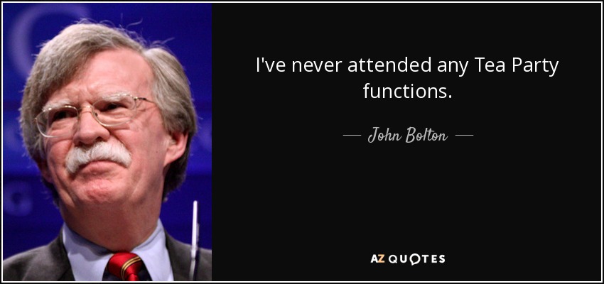 I've never attended any Tea Party functions. - John Bolton