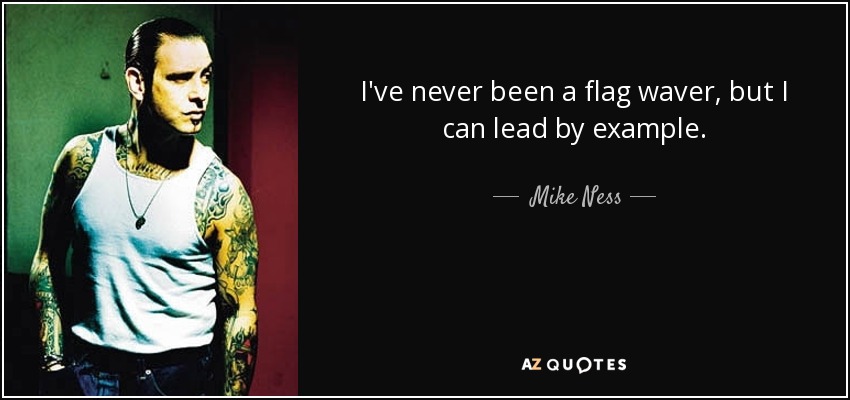 I've never been a flag waver, but I can lead by example. - Mike Ness