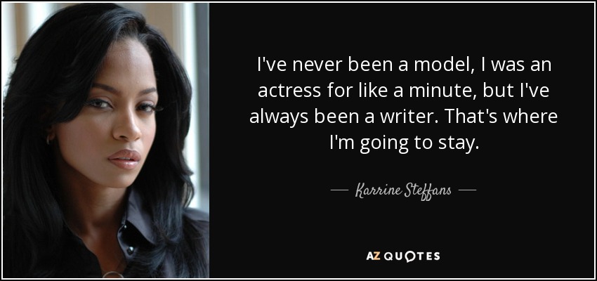 I've never been a model, I was an actress for like a minute, but I've always been a writer. That's where I'm going to stay. - Karrine Steffans