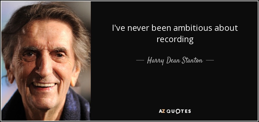 I've never been ambitious about recording - Harry Dean Stanton