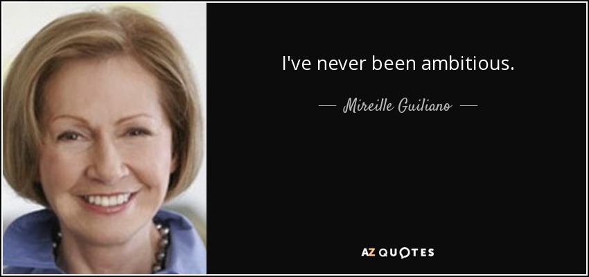 I've never been ambitious. - Mireille Guiliano