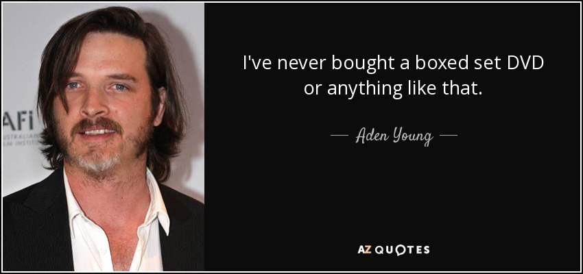 I've never bought a boxed set DVD or anything like that. - Aden Young