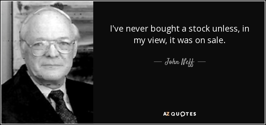 I've never bought a stock unless, in my view, it was on sale. - John Neff